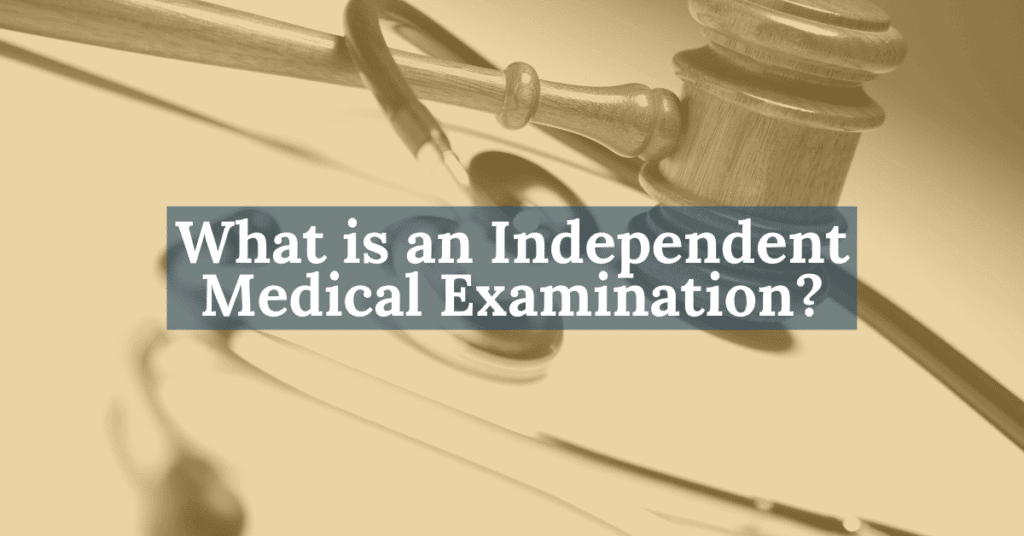 What Is An IME (Independent Medical Examination)?