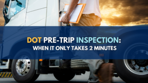 DOT Pre-Trip Inspection: When it only takes two minutes