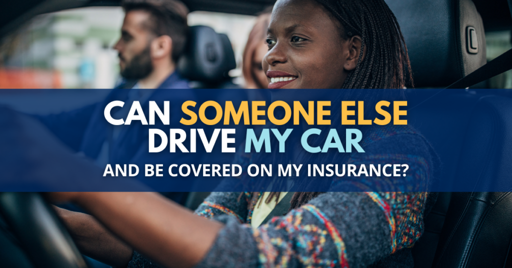 Can Someone Else Drive My Car and Be Covered On My Insurance?