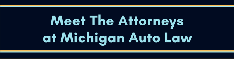 Meet The Pedestrian Accident Lawyers At Michigan Auto Law - Click On "Meet The Attorneys" At Michigan Auto Law To View Attorneys And Read Attorney Bios